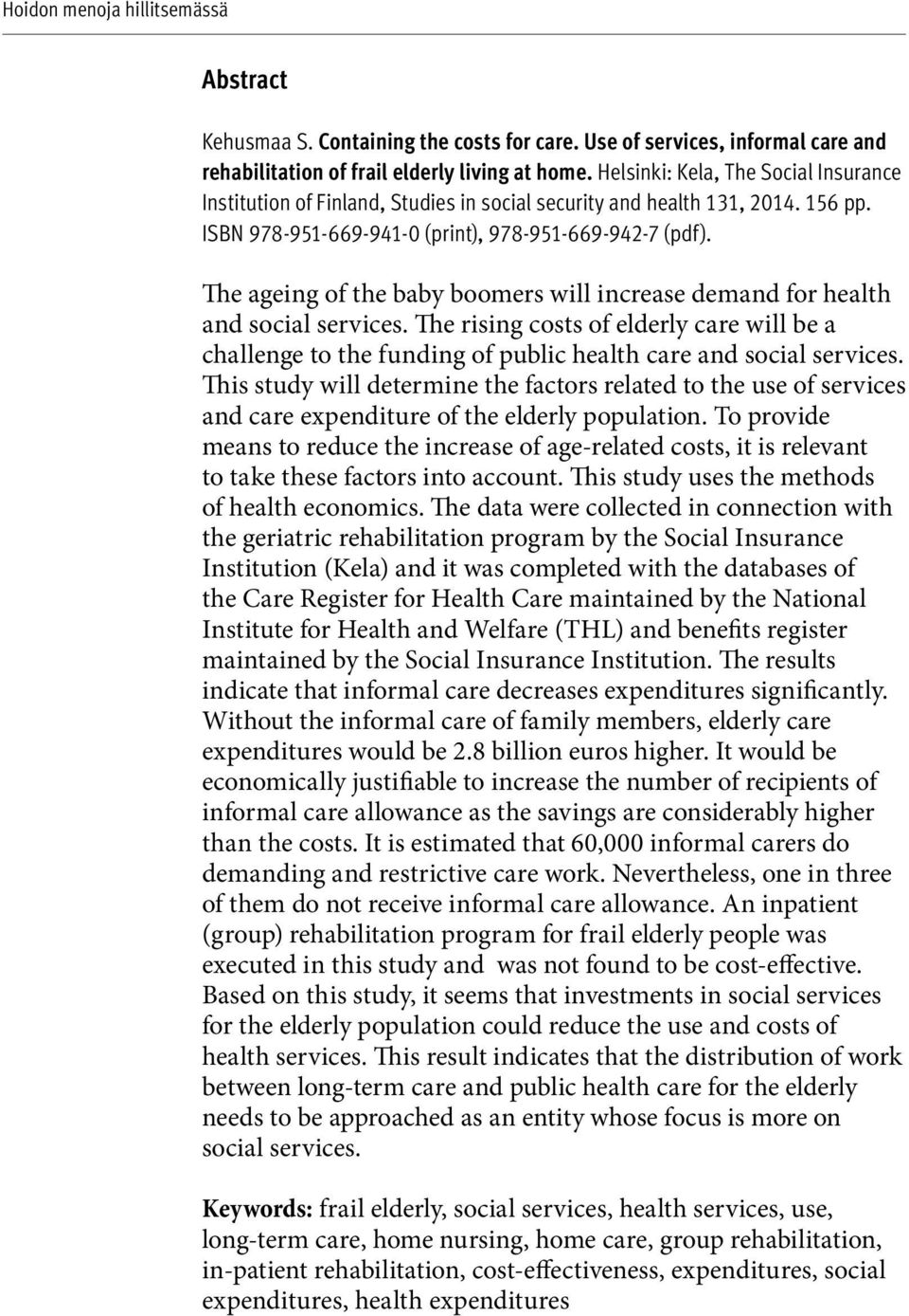 The ageing of the baby boomers will increase demand for health and social services. The rising costs of elderly care will be a challenge to the funding of public health care and social services.