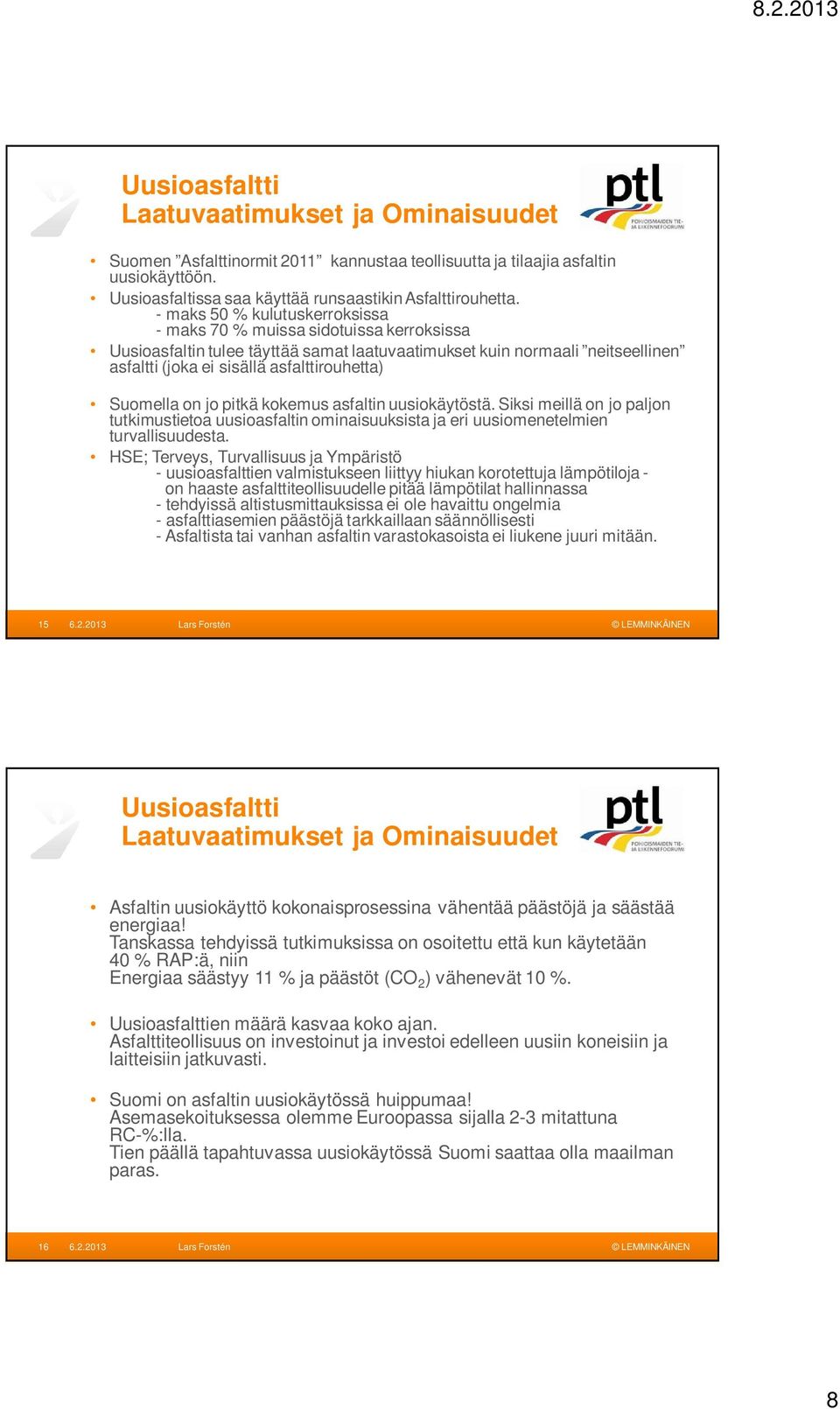 Suomella on jo pitkä kokemus asfaltin uusiokäytöstä. Siksi meillä on jo paljon tutkimustietoa uusioasfaltin ominaisuuksista ja eri uusiomenetelmien turvallisuudesta.