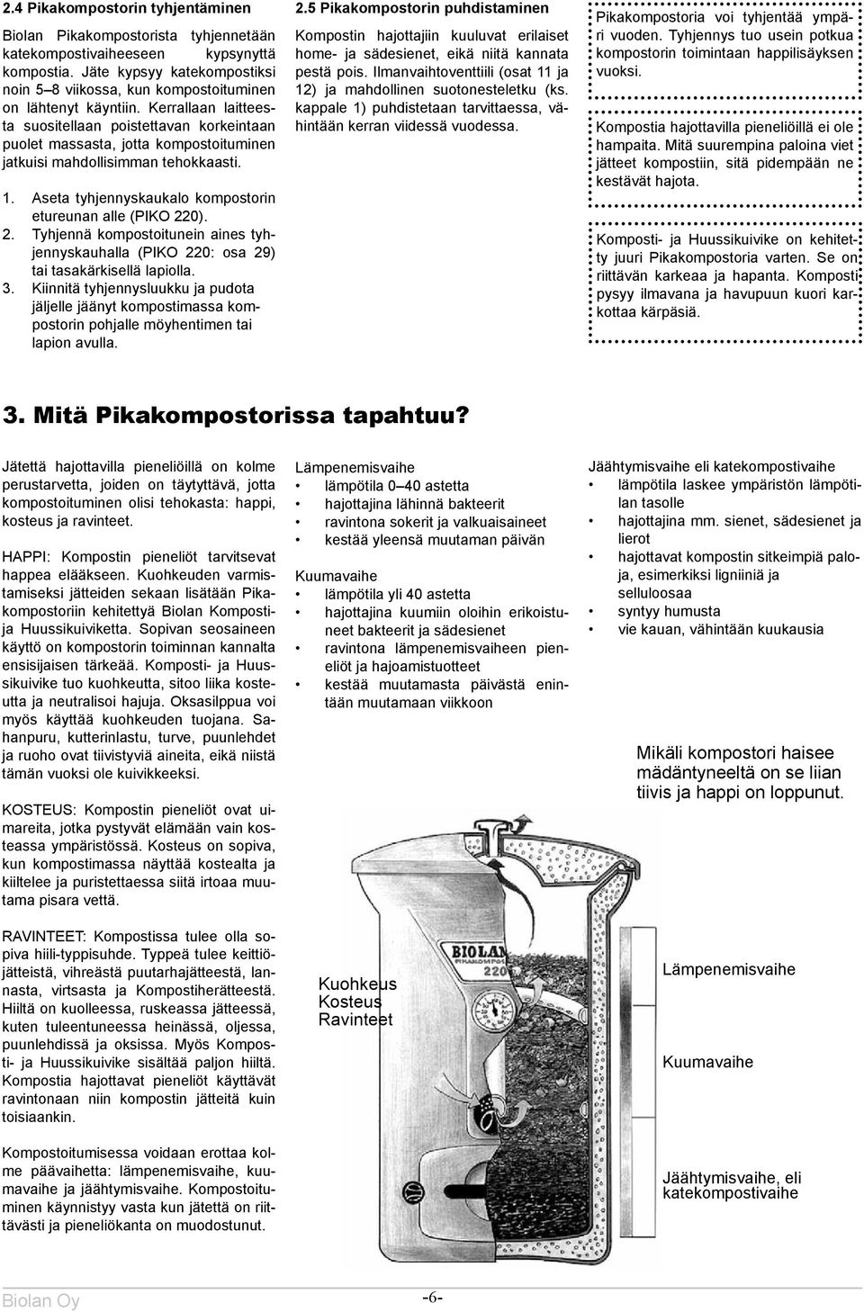Kerrallaan laitteesta suositellaan poistettavan korkeintaan puolet massasta, jotta kompostoituminen jatkuisi mahdollisimman tehokkaasti. 1.