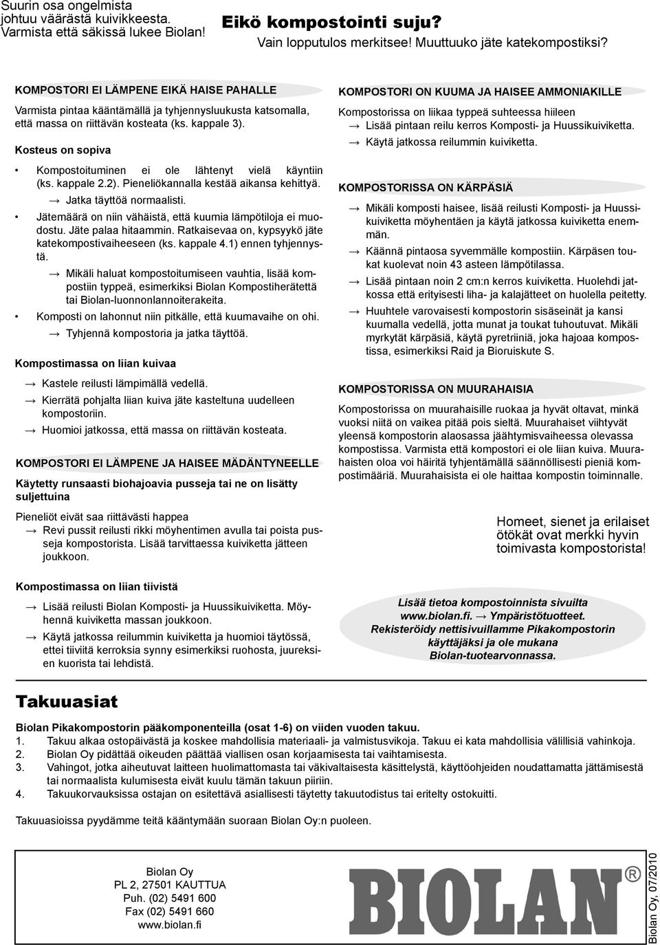 Kosteus on sopiva Kompostoituminen ei ole lähtenyt vielä käyntiin (ks. kappale 2.2). Pieneliökannalla kestää aikansa kehittyä. Jatka täyttöä normaalisti.
