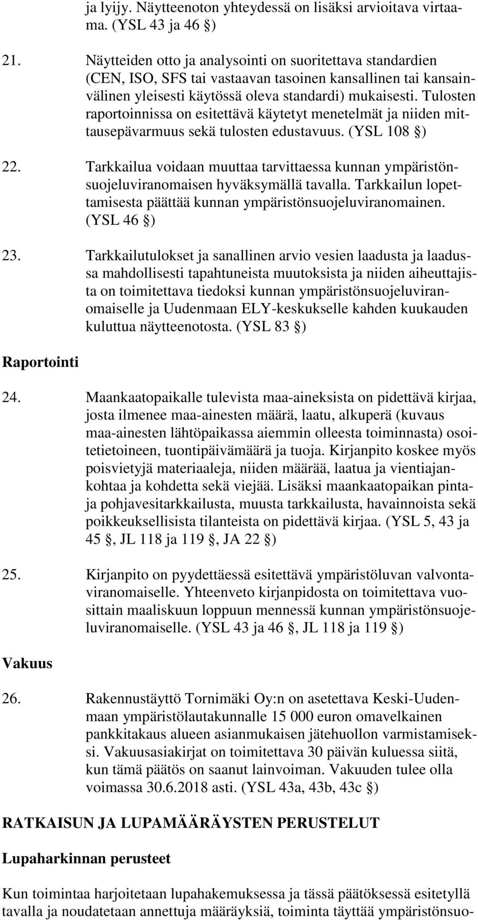 Tulosten raportoinnissa on esitettävä käytetyt menetelmät ja niiden mittausepävarmuus sekä tulosten edustavuus. (YSL 108 ) 22.