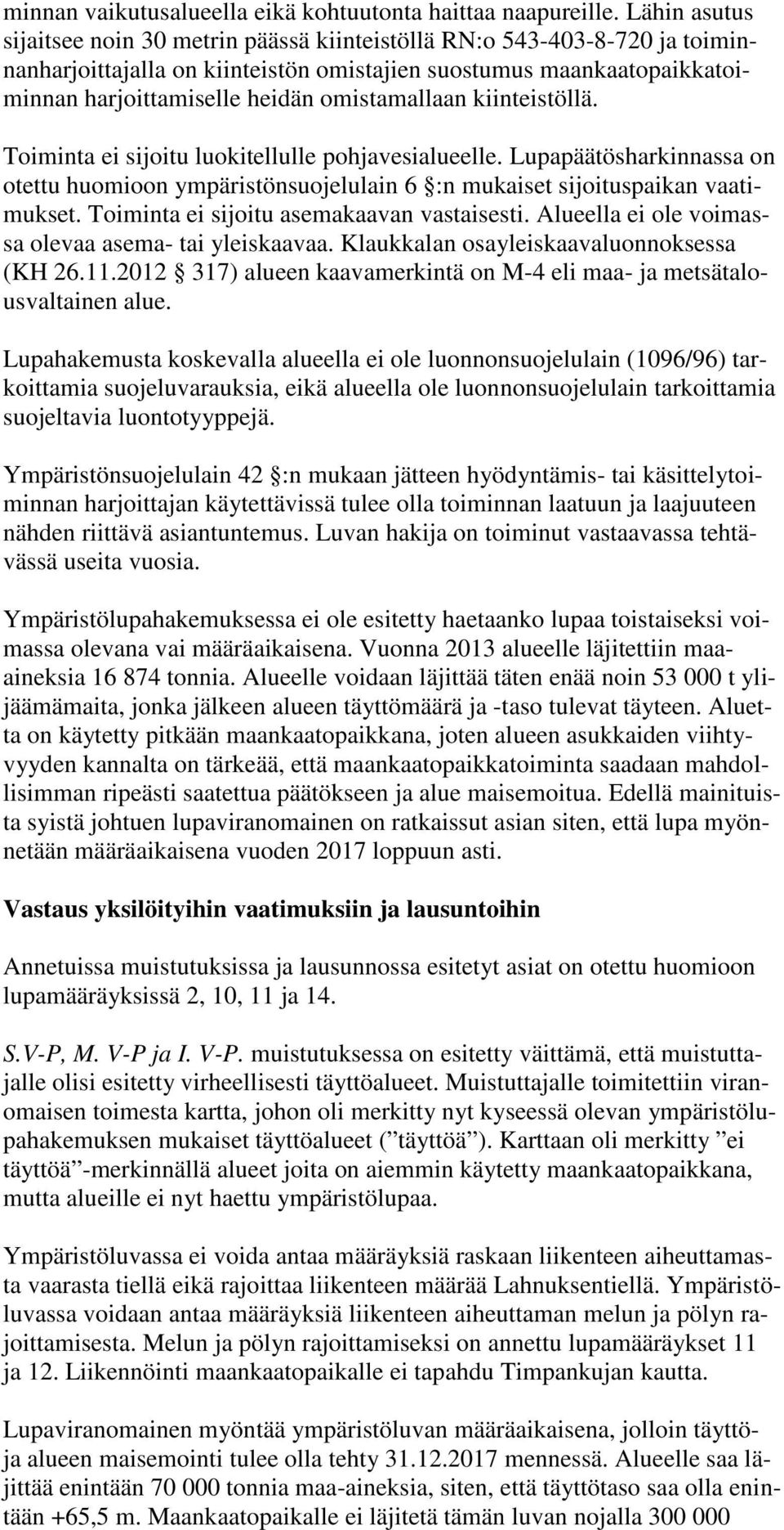 omistamallaan kiinteistöllä. Toiminta ei sijoitu luokitellulle pohjavesialueelle. Lupapäätösharkinnassa on otettu huomioon ympäristönsuojelulain 6 :n mukaiset sijoituspaikan vaatimukset.