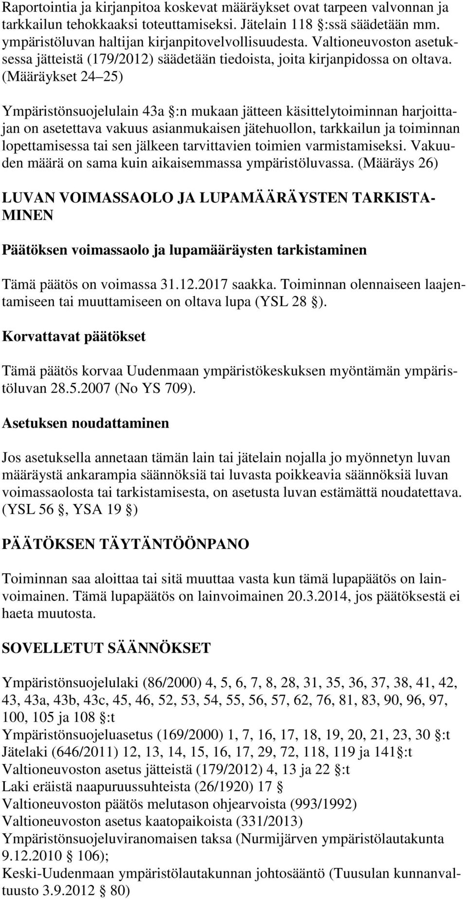 (Määräykset 24 25) Ympäristönsuojelulain 43a :n mukaan jätteen käsittelytoiminnan harjoittajan on asetettava vakuus asianmukaisen jätehuollon, tarkkailun ja toiminnan lopettamisessa tai sen jälkeen