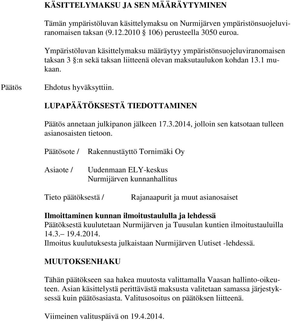 LUPAPÄÄTÖKSESTÄ TIEDOTTAMINEN Päätös annetaan julkipanon jälkeen 17.3.2014, jolloin sen katsotaan tulleen asianosaisten tietoon.