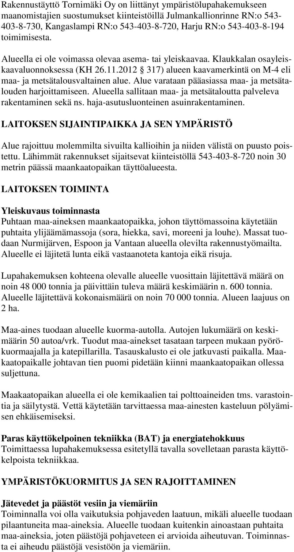 2012 317) alueen kaavamerkintä on M-4 eli maa- ja metsätalousvaltainen alue. Alue varataan pääasiassa maa- ja metsätalouden harjoittamiseen.