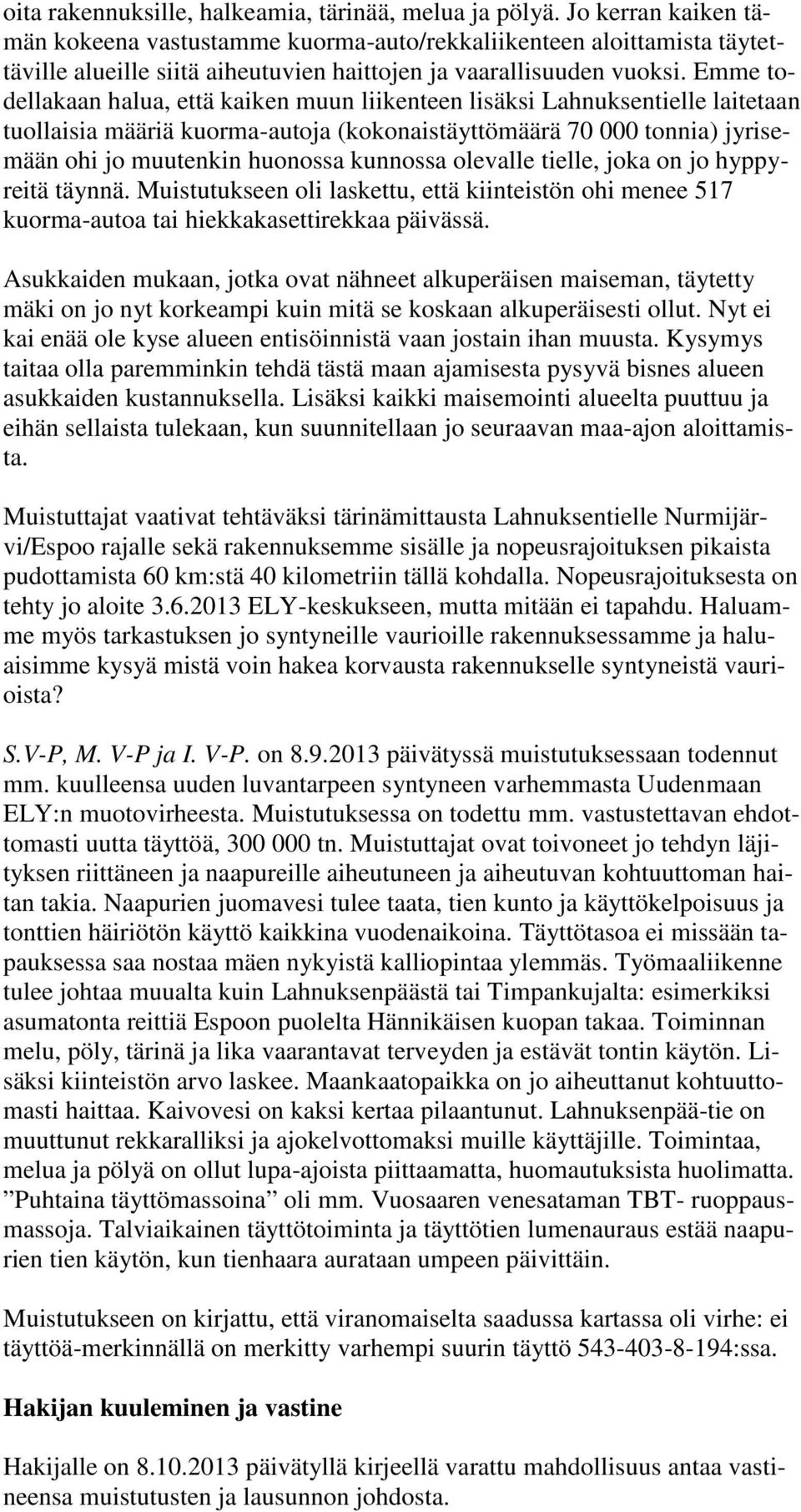 Emme todellakaan halua, että kaiken muun liikenteen lisäksi Lahnuksentielle laitetaan tuollaisia määriä kuorma-autoja (kokonaistäyttömäärä 70 000 tonnia) jyrisemään ohi jo muutenkin huonossa kunnossa