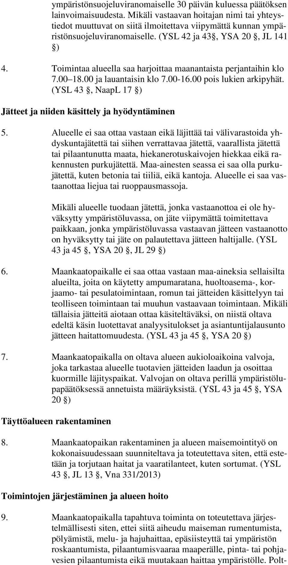 Toimintaa alueella saa harjoittaa maanantaista perjantaihin klo 7.00 18.00 ja lauantaisin klo 7.00-16.00 pois lukien arkipyhät. (YSL 43, NaapL 17 ) Jätteet ja niiden käsittely ja hyödyntäminen 5.