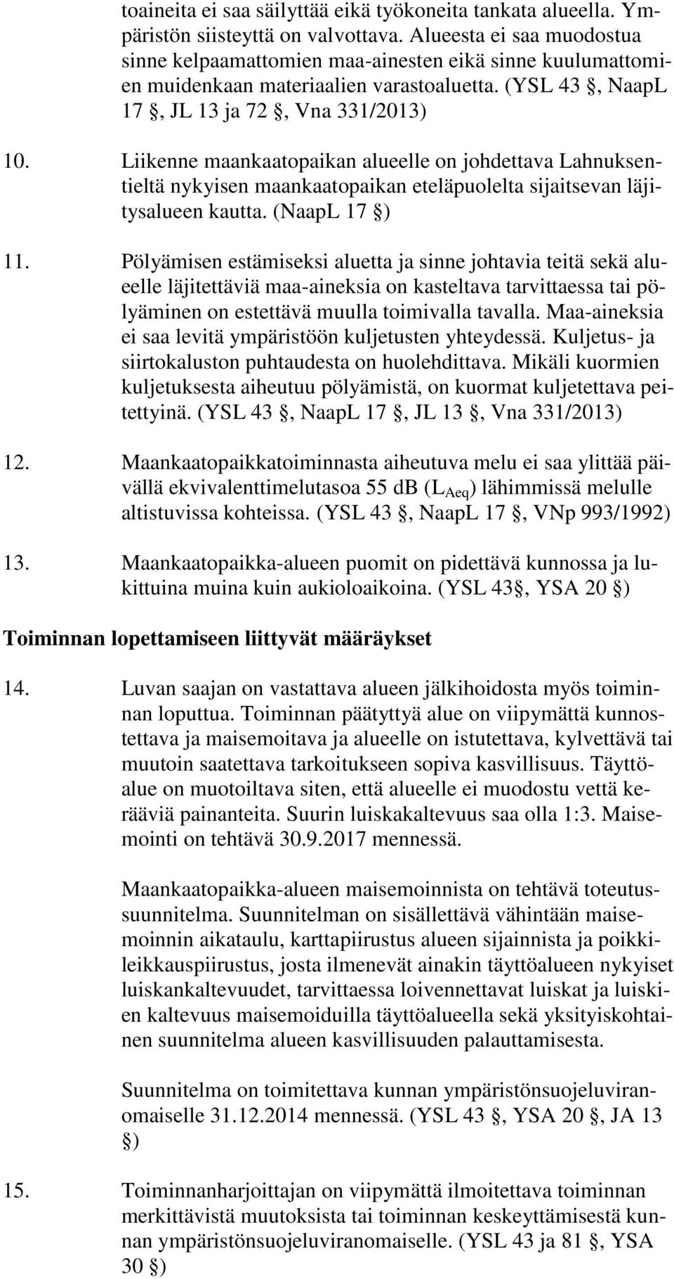 Liikenne maankaatopaikan alueelle on johdettava Lahnuksentieltä nykyisen maankaatopaikan eteläpuolelta sijaitsevan läjitysalueen kautta. (NaapL 17 ) 11.