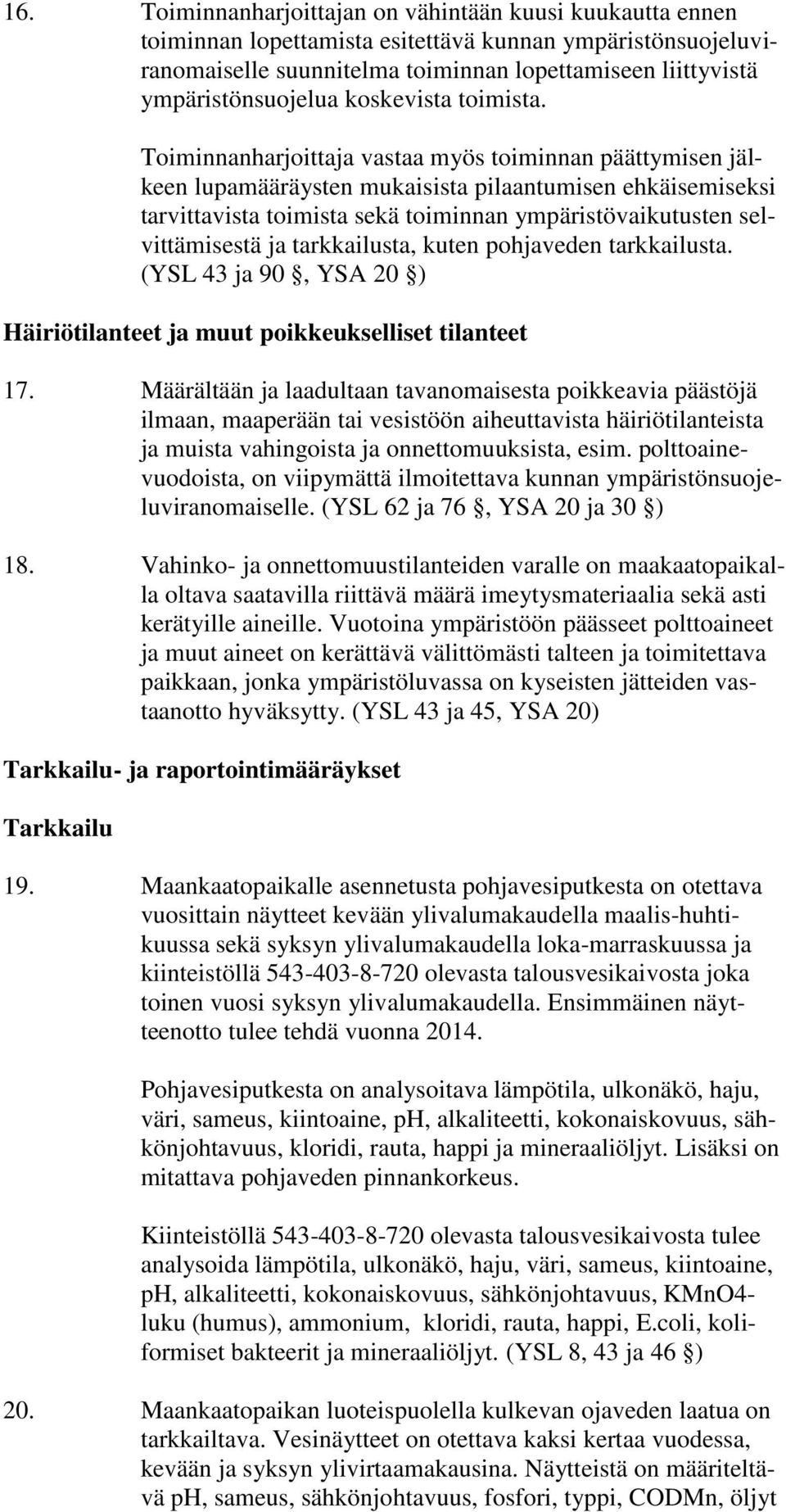 Toiminnanharjoittaja vastaa myös toiminnan päättymisen jälkeen lupamääräysten mukaisista pilaantumisen ehkäisemiseksi tarvittavista toimista sekä toiminnan ympäristövaikutusten selvittämisestä ja