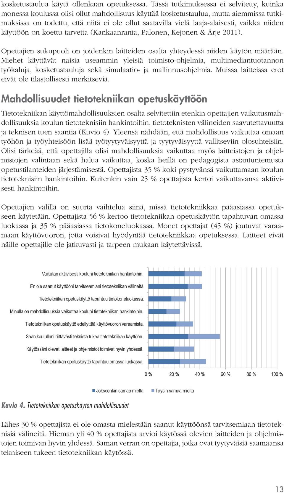 laaja-alaisesti, vaikka niiden käyttöön on koettu tarvetta (Kankaanranta, Palonen, Kejonen & Ärje 2011). Opettajien sukupuoli on joidenkin laitteiden osalta yhteydessä niiden käytön määrään.