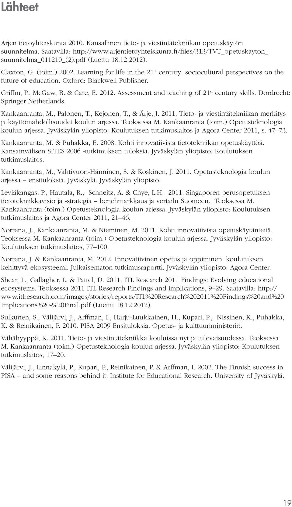 Oxford: Blackwell Publisher. Griffin, P., McGaw, B. & Care, E. 2012. Assessment and teaching of 21 st century skills. Dordrecht: Springer Netherlands. Kankaanranta, M., Palonen, T., Kejonen, T.