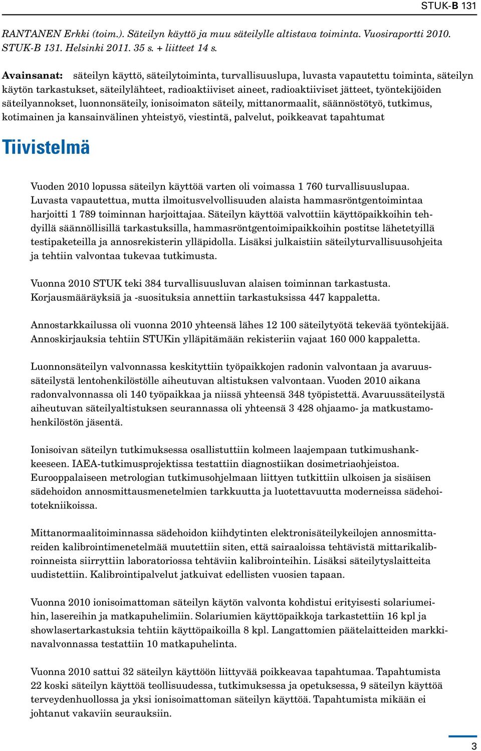 työntekijöiden säteilyannokset, luonnonsäteily, ionisoimaton säteily, mittanormaalit, säännöstötyö, tutkimus, kotimainen ja kansainvälinen yhteistyö, viestintä, palvelut, poikkeavat tapahtumat