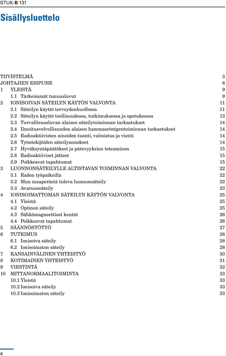 4 Ilmoitusvelvollisuuden alaisen hammasröntgentoiminnan tarkastukset 14 2.5 Radioaktiivisten aineiden tuonti, valmistus ja vienti 14 2.6 Työntekijöiden säteilyannokset 14 2.