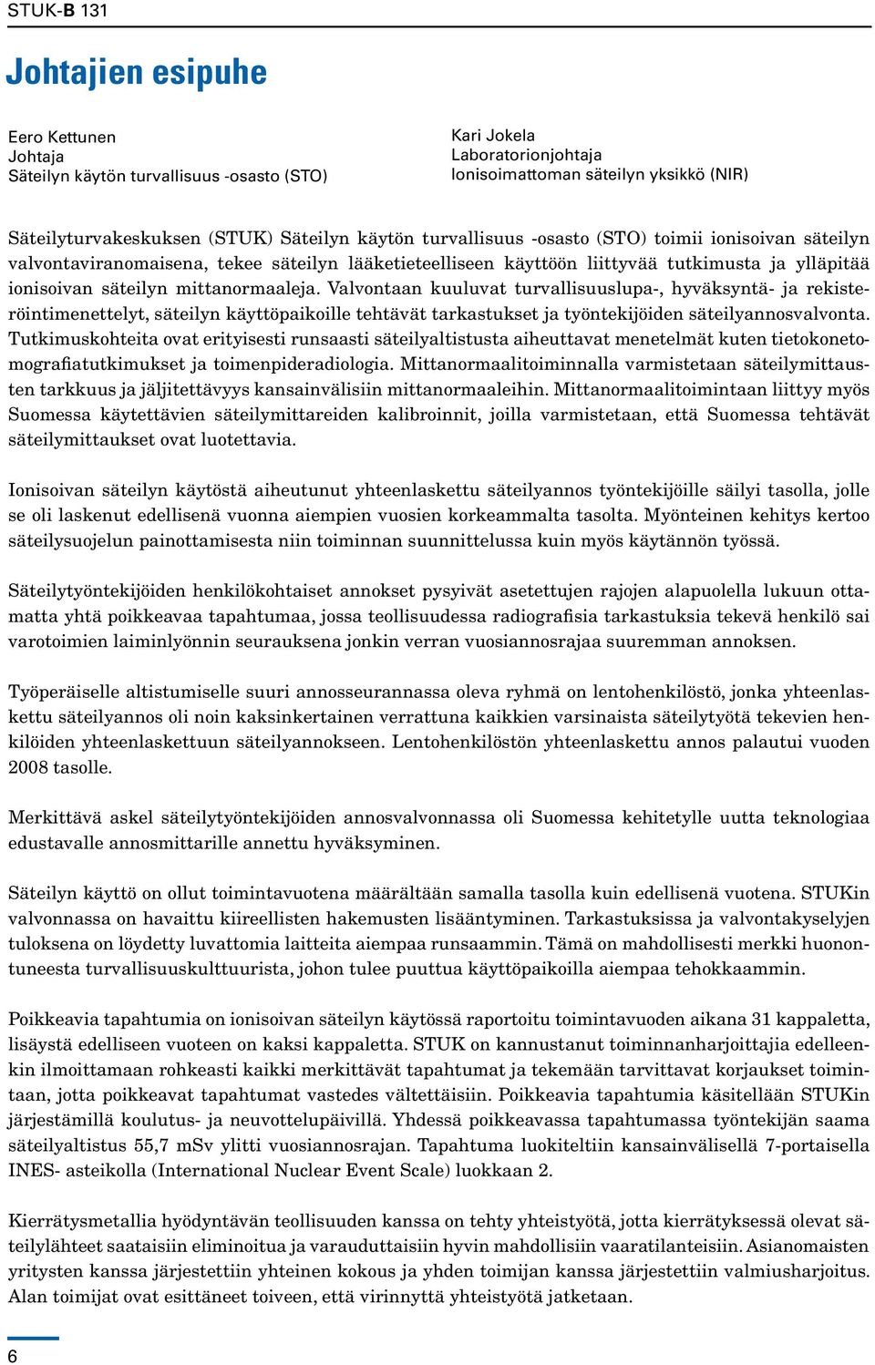 Valvontaan kuuluvat turvallisuuslupa-, hyväksyntä- ja rekisteröintimenettelyt, säteilyn käyttöpaikoille tehtävät tarkastukset ja työntekijöiden säteilyannosvalvonta.