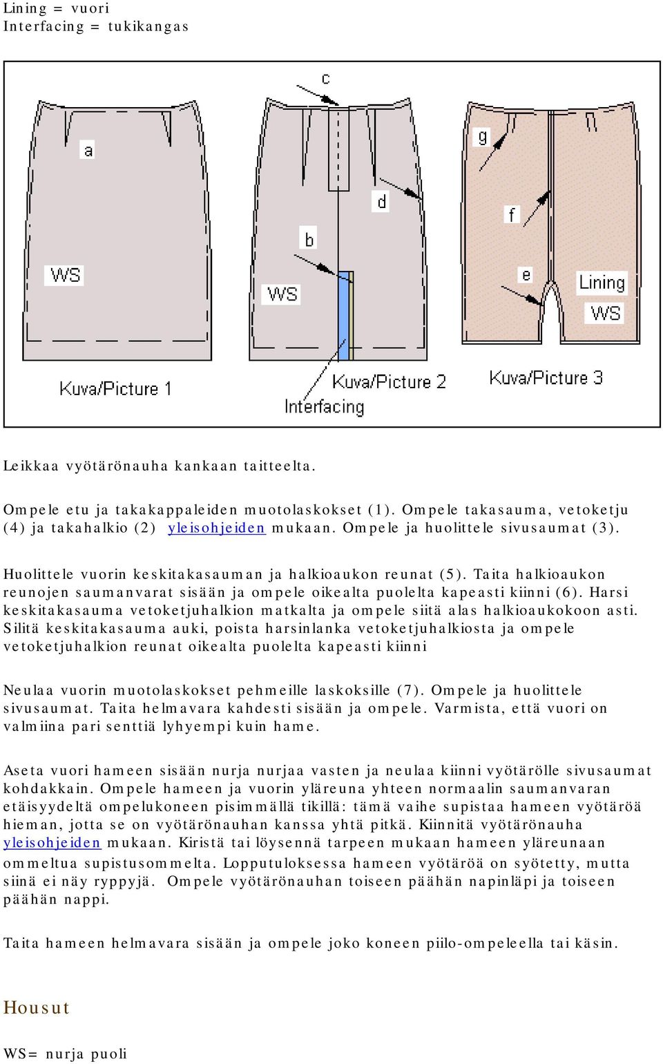 Taita halkioaukon reunojen saumanvarat sisään ja ompele oikealta puolelta kapeasti kiinni (6). Harsi keskitakasauma vetoketjuhalkion matkalta ja ompele siitä alas halkioaukokoon asti.