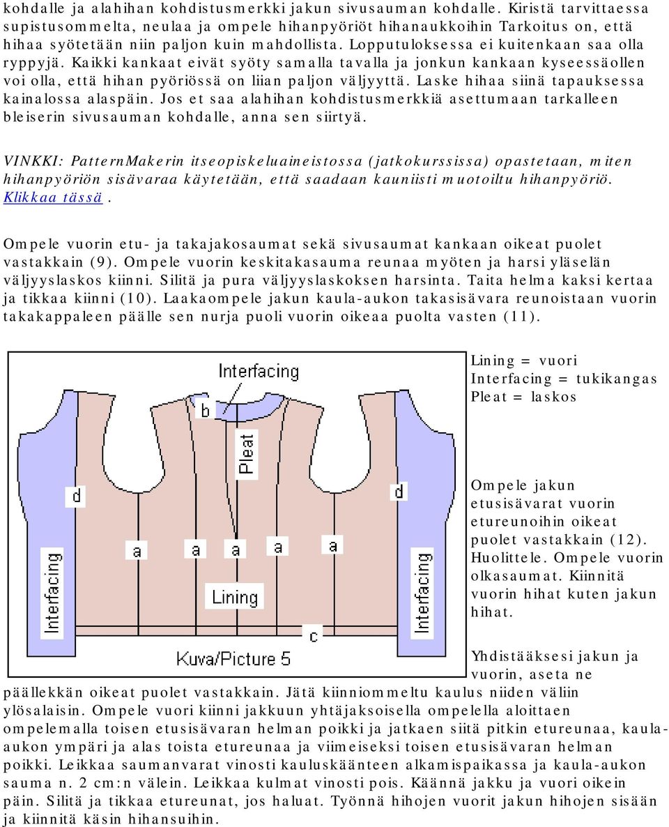 Kaikki kankaat eivät syöty samalla tavalla ja jonkun kankaan kyseessäollen voi olla, että hihan pyöriössä on liian paljon väljyyttä. Laske hihaa siinä tapauksessa kainalossa alaspäin.