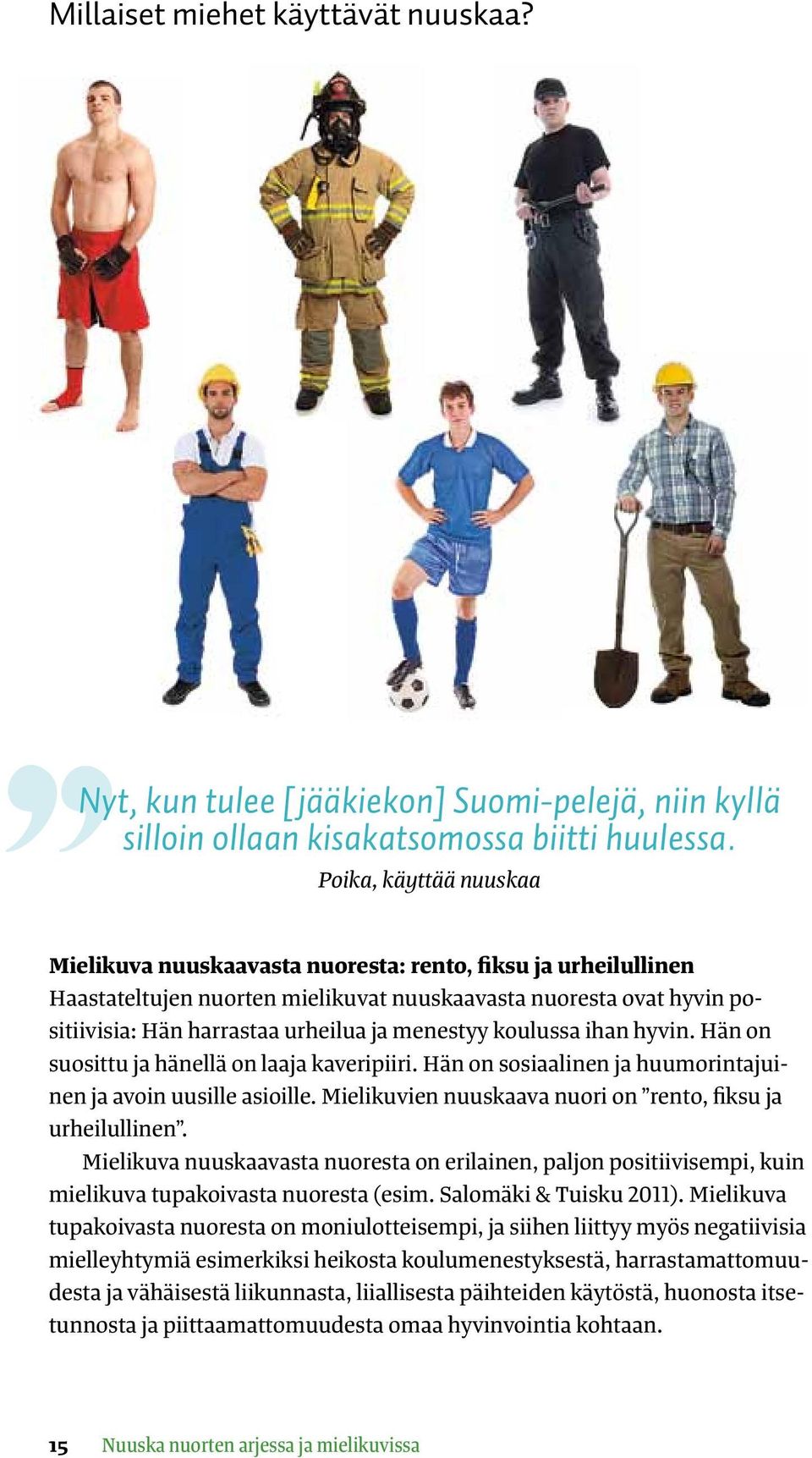 menestyy koulussa ihan hyvin. Hän on suosittu ja hänellä on laaja kaveripiiri. Hän on sosiaalinen ja huumorintajuinen ja avoin uusille asioille.