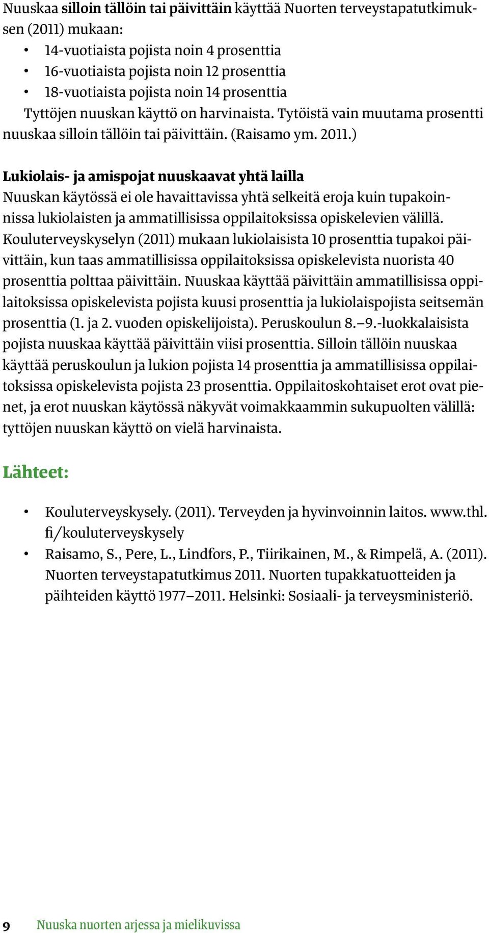 ) Lukiolais- ja amispojat nuuskaavat yhtä lailla Nuuskan käytössä ei ole havaittavissa yhtä selkeitä eroja kuin tupakoinnissa lukiolaisten ja ammatillisissa oppilaitoksissa opiskelevien välillä.