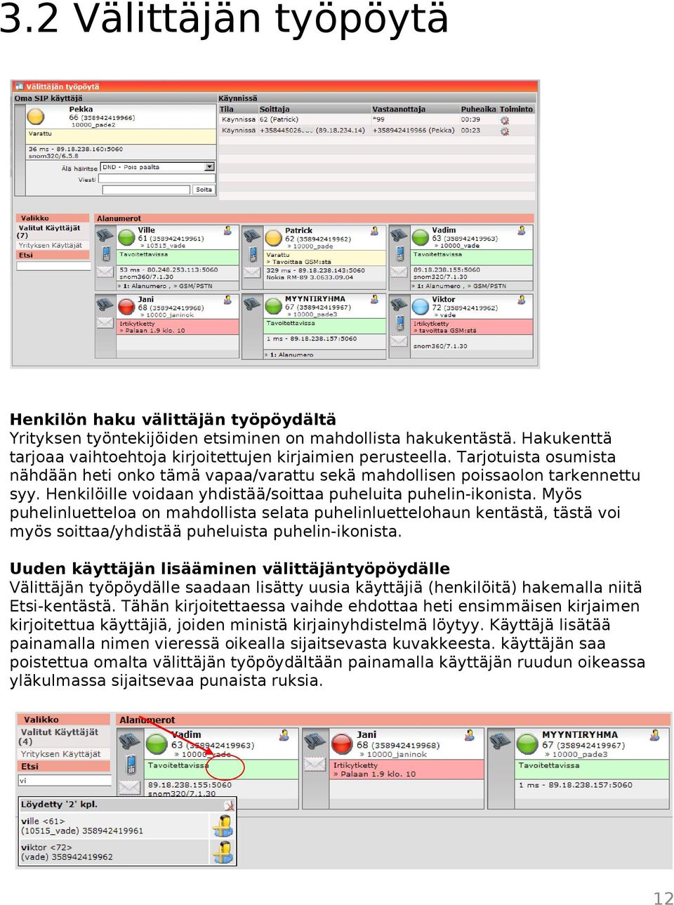 Myös puhelinluetteloa on mahdollista selata puhelinluettelohaun kentästä, tästä voi myös soittaa/yhdistää puheluista puhelin-ikonista.