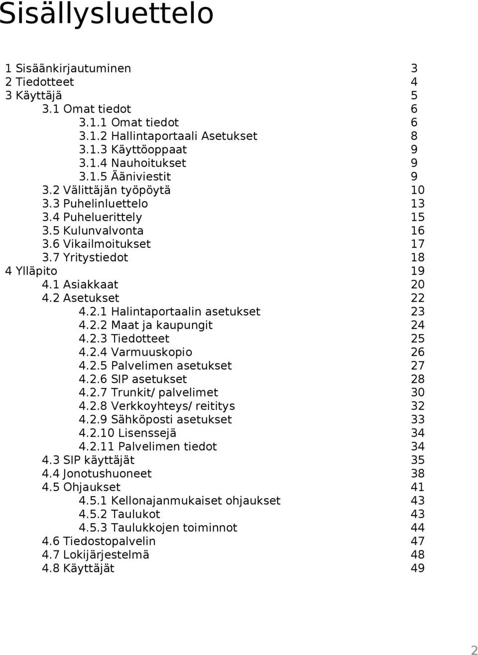 2.3 Tiedotteet 4.2.4 Varmuuskopio 4.2.5 Palvelimen asetukset 4.2.6 SIP asetukset 4.2.7 Trunkit/ palvelimet 4.2.8 Verkkoyhteys/ reititys 4.2.9 Sähköposti asetukset 4.2.10 Lisenssejä 4.2.11 Palvelimen tiedot 4.
