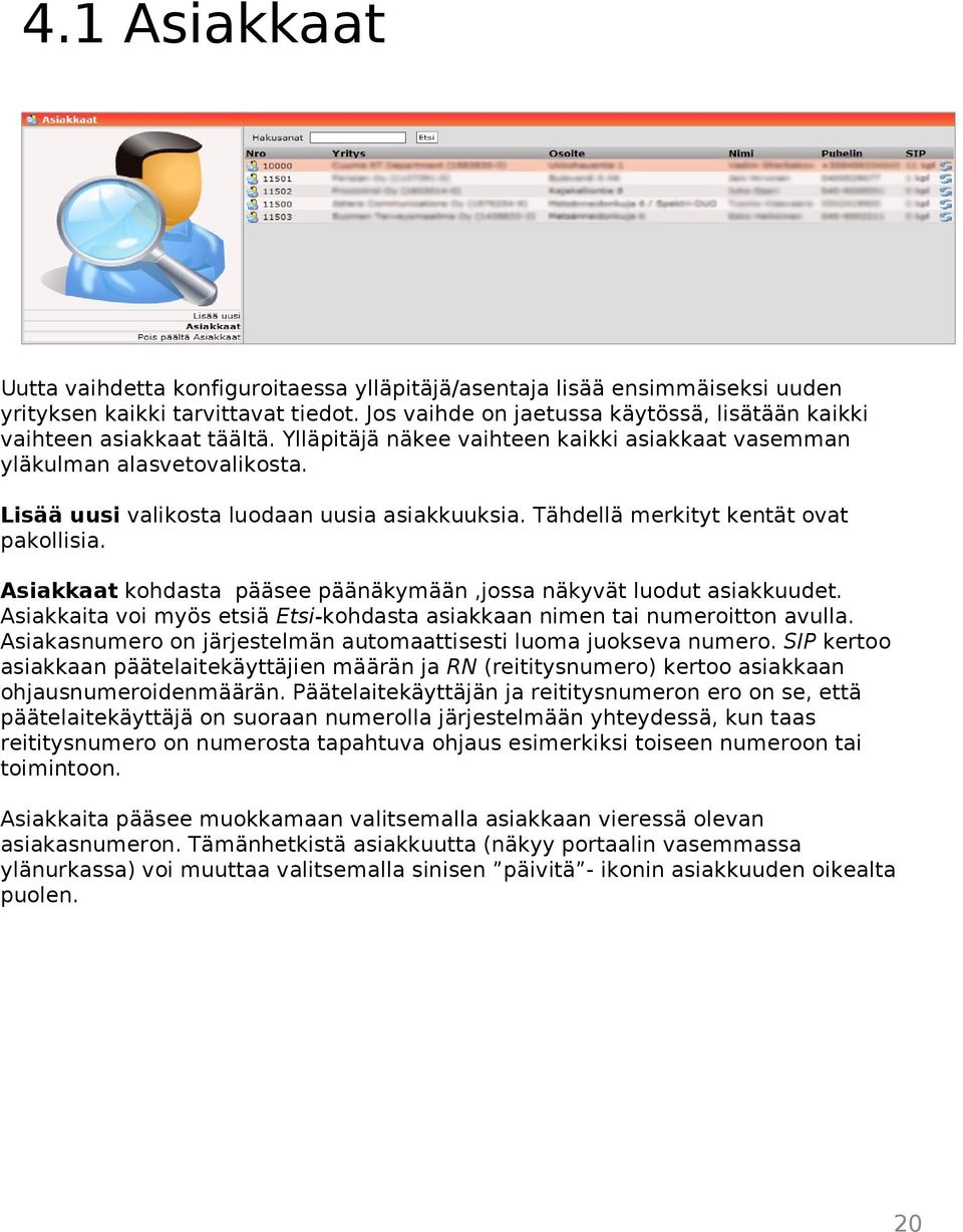 Lisää uusi valikosta luodaan uusia asiakkuuksia. Tähdellä merkityt kentät ovat pakollisia. Asiakkaat kohdasta pääsee päänäkymään,jossa näkyvät luodut asiakkuudet.