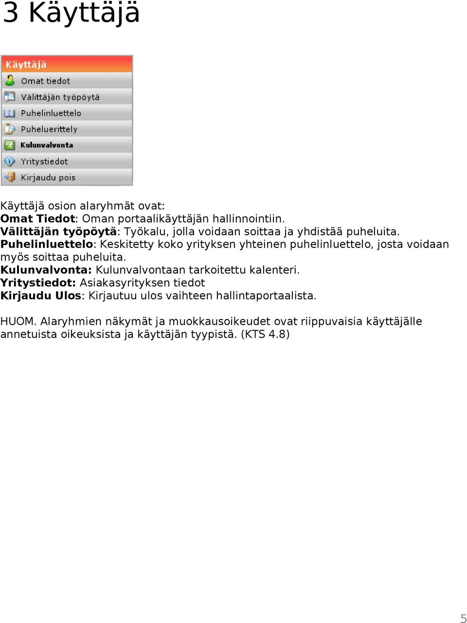 Puhelinluettelo: Keskitetty koko yrityksen yhteinen puhelinluettelo, josta voidaan myös soittaa puheluita.