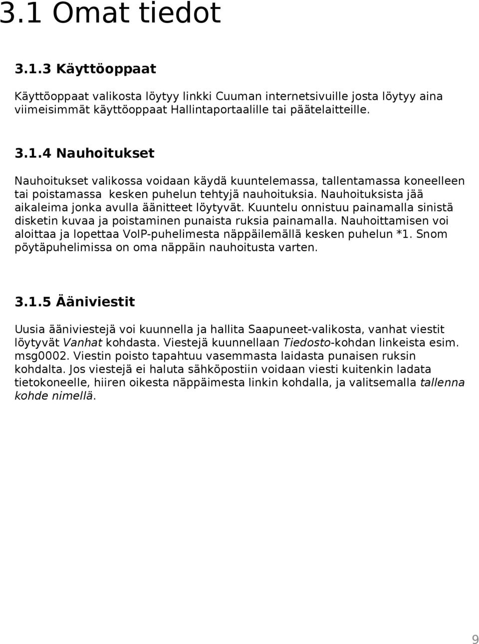 Nauhoittamisen voi aloittaa ja lopettaa VoIP-puhelimesta näppäilemällä kesken puhelun *1.