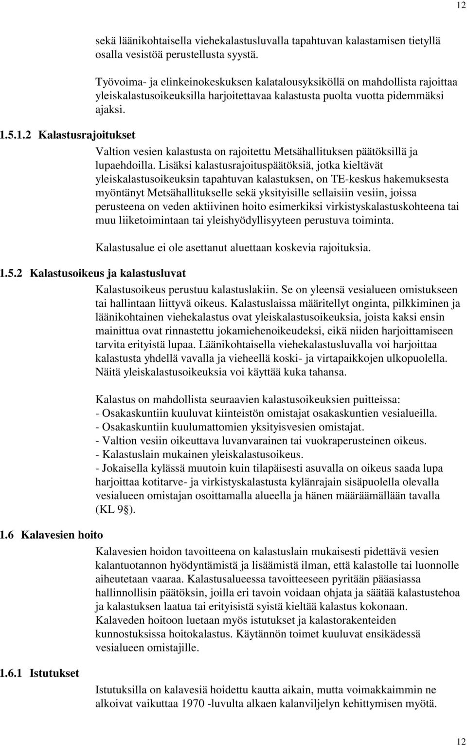 5.1.2 Kalastusrajoitukset Valtion vesien kalastusta on rajoitettu Metsähallituksen päätöksillä ja lupaehdoilla.