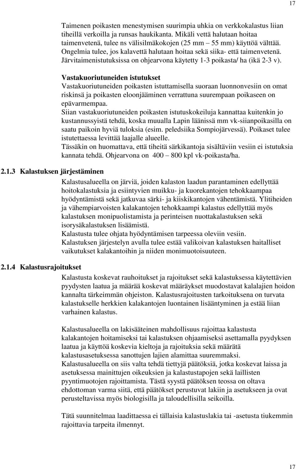 Järvitaimenistutuksissa on ohjearvona käytetty 1-3 poikasta/ ha (ikä 2-3 v).