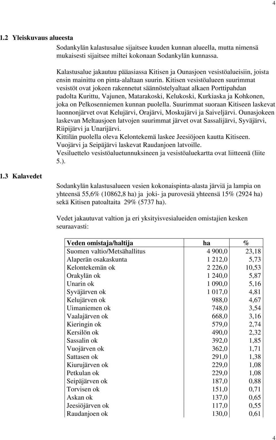 Kitisen vesistöalueen suurimmat vesistöt ovat jokeen rakennetut säännöstelyaltaat alkaen Porttipahdan padolta Kurittu, Vajunen, Matarakoski, Kelukoski, Kurkiaska ja Kohkonen, joka on Pelkosenniemen