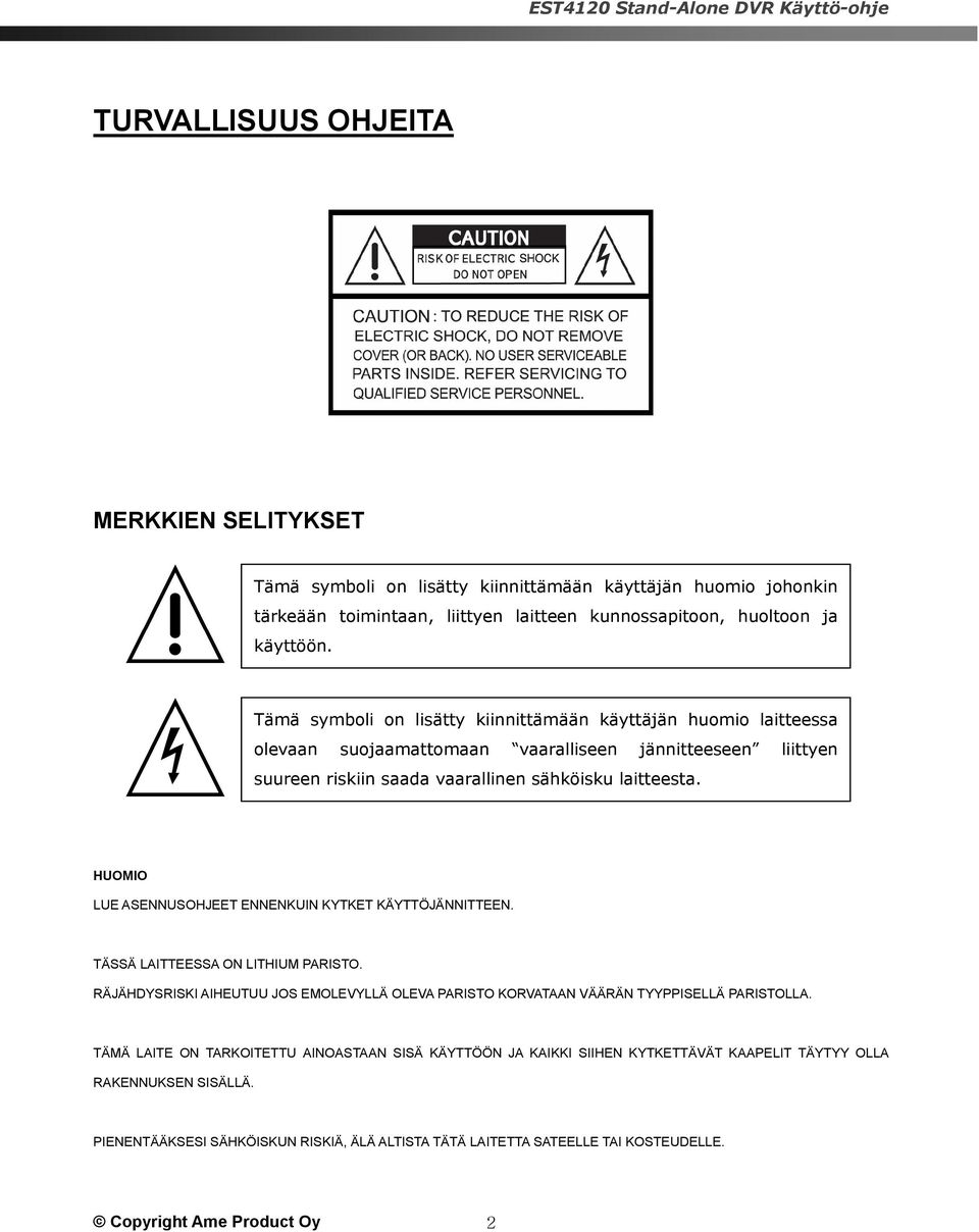 HUOMIO LUE ASENNUSOHJEET ENNENKUIN KYTKET KÄYTTÖJÄNNITTEEN. TÄSSÄ LAITTEESSA ON LITHIUM PARISTO. RÄJÄHDYSRISKI AIHEUTUU JOS EMOLEVYLLÄ OLEVA PARISTO KORVATAAN VÄÄRÄN TYYPPISELLÄ PARISTOLLA.