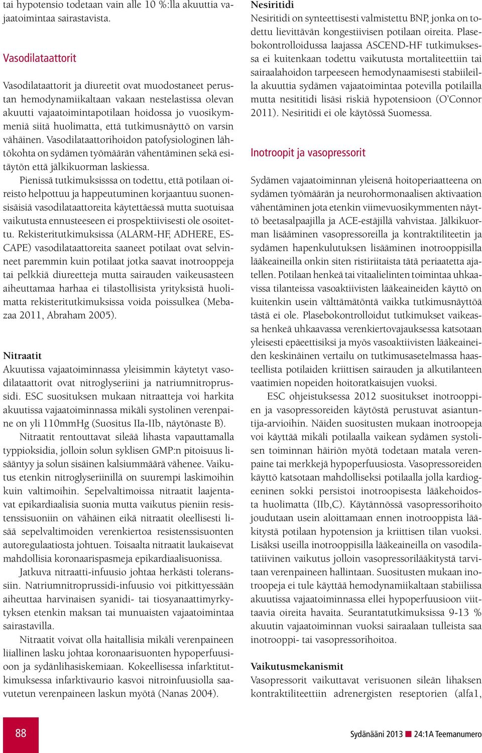 että tutkimusnäyttö on varsin vähäinen. Vasodilataattorihoidon patofysiologinen lähtökohta on sydämen työmäärän vähentäminen sekä esitäytön että jälkikuorman laskiessa.