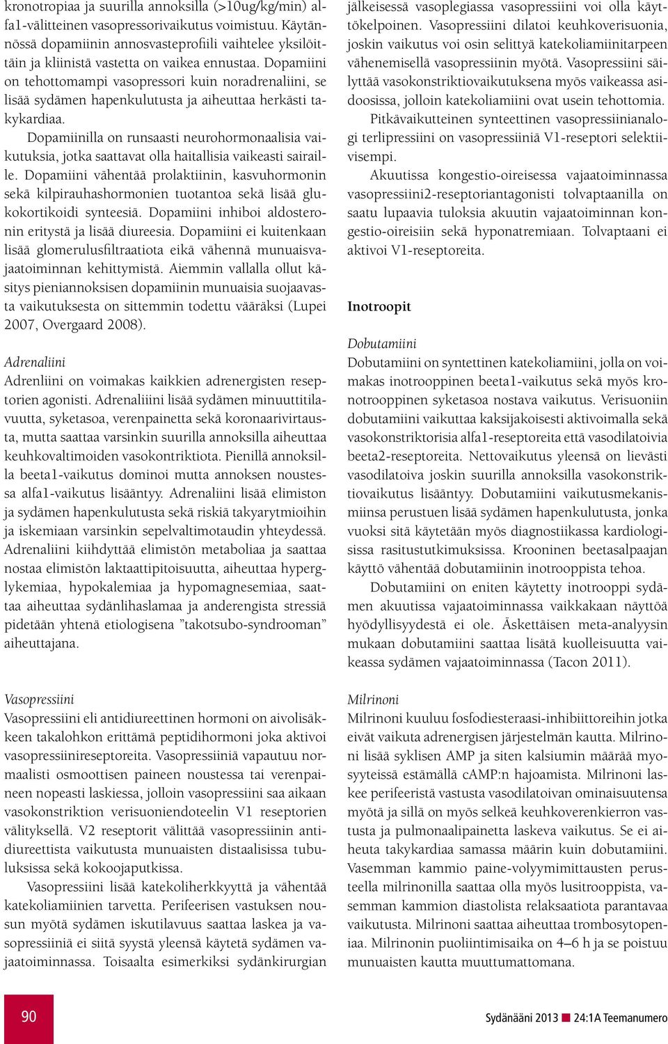 Dopamiini on tehottomampi vasopressori kuin noradrenaliini, se lisää sydämen hapenkulutusta ja aiheuttaa herkästi takykardiaa.