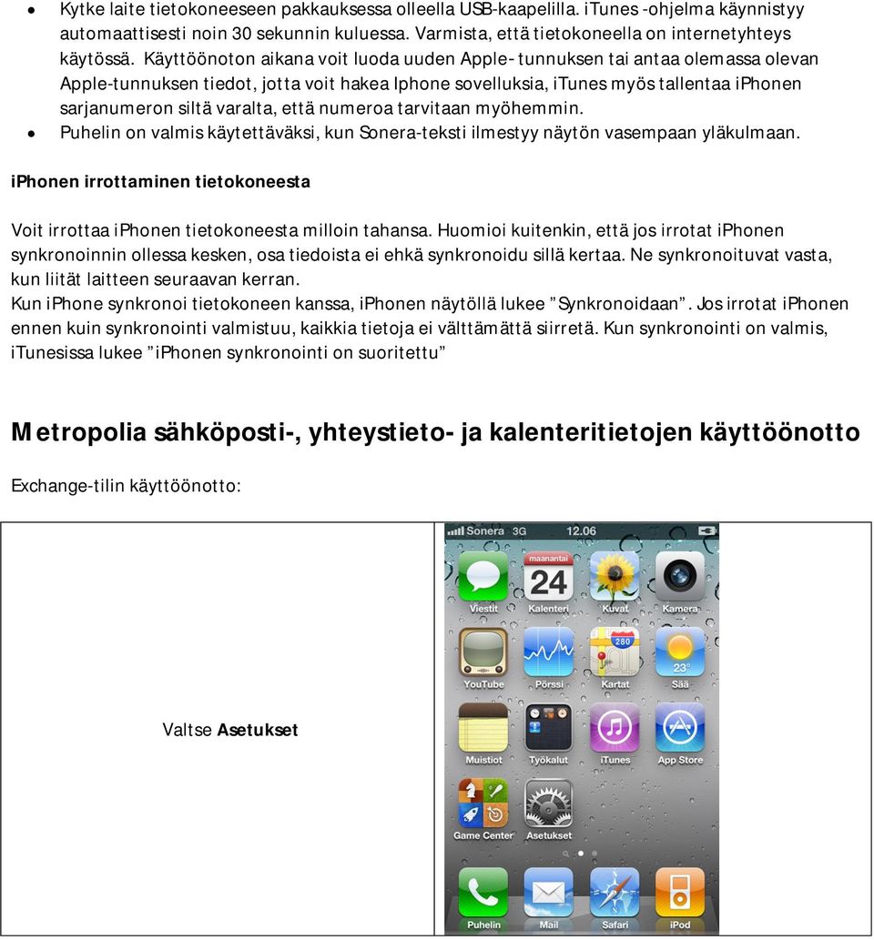 että numeroa tarvitaan myöhemmin. Puhelin on valmis käytettäväksi, kun Sonera-teksti ilmestyy näytön vasempaan yläkulmaan.