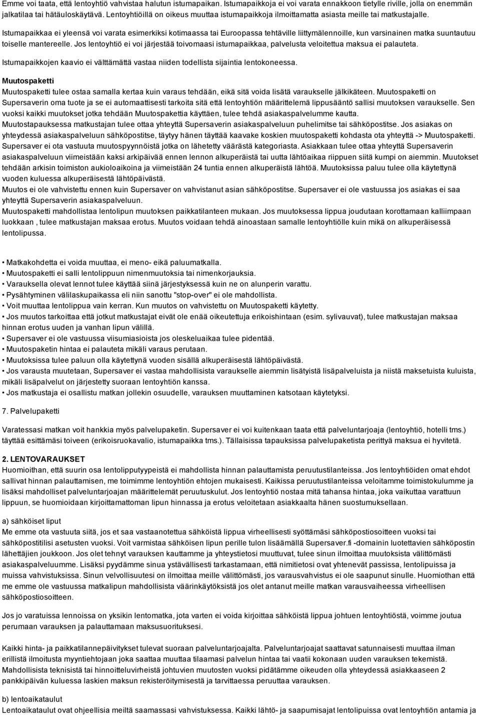 Istumapaikkaa ei yleensä voi varata esimerkiksi kotimaassa tai Euroopassa tehtäville liittymälennoille, kun varsinainen matka suuntautuu toiselle mantereelle.