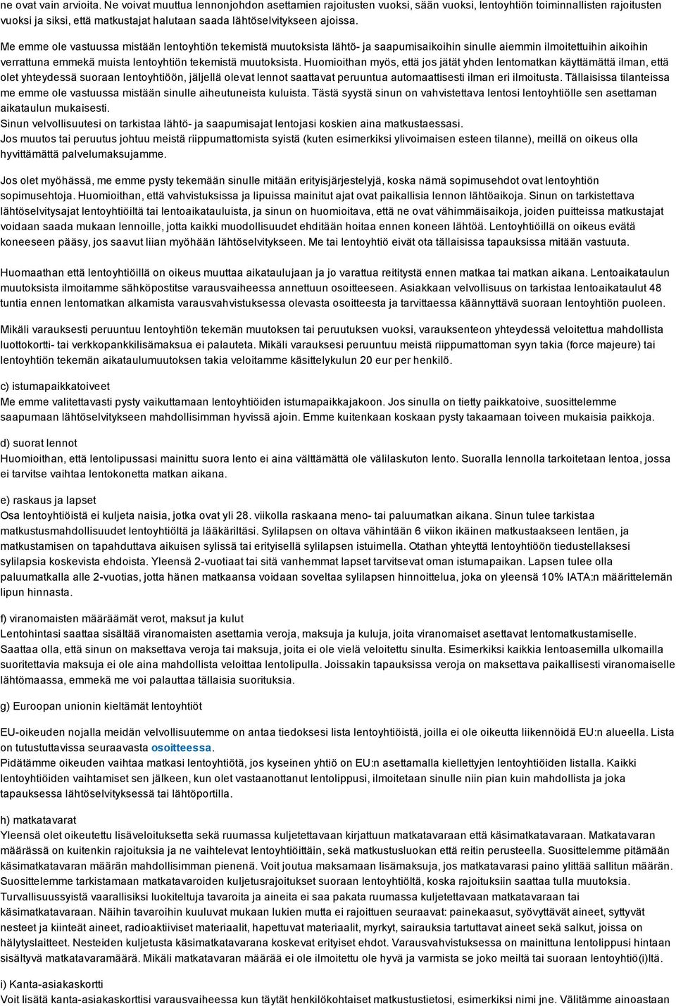 Me emme ole vastuussa mistään lentoyhtiön tekemistä muutoksista lähtö ja saapumisaikoihin sinulle aiemmin ilmoitettuihin aikoihin verrattuna emmekä muista lentoyhtiön tekemistä muutoksista.