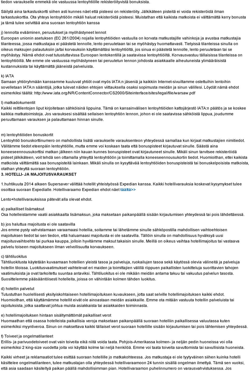 Muistathan että kaikista matkoista ei välttämättä kerry bonusta ja tämä tulee selvittää aina suoraan lentoyhtiön kanssa j) lennolta evääminen, peruutukset ja myöhästyneet lennot Euroopan unionin