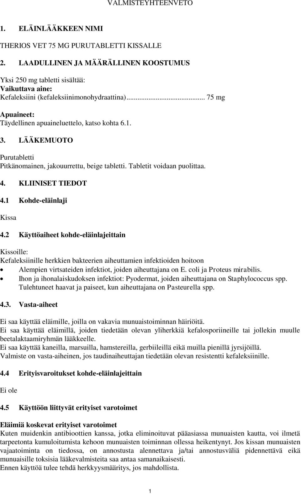 LÄÄKEMUOTO Purutabletti Pitkänomainen, jakouurrettu, beige tabletti. Tabletit voidaan puolittaa. 4. KLIINISET TIEDOT 4.1 Kohde-eläinlaji Kissa 4.