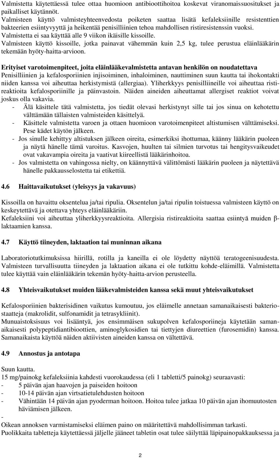 Valmistetta ei saa käyttää alle 9 viikon ikäisille kissoille. Valmisteen käyttö kissoille, jotka painavat vähemmän kuin 2,5 kg, tulee perustua eläinlääkärin tekemään hyöty-haitta-arvioon.