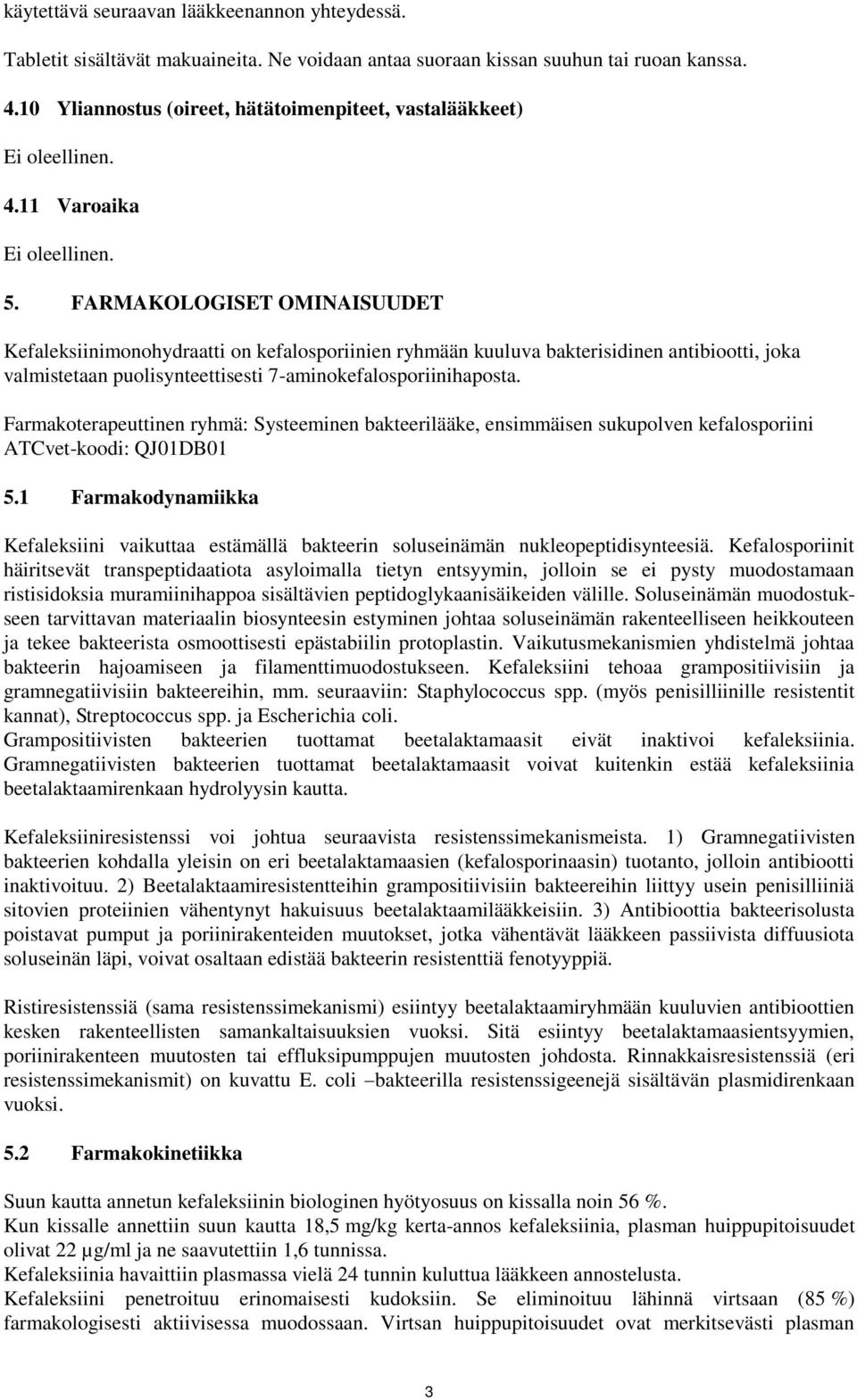 FARMAKOLOGISET OMINAISUUDET Kefaleksiinimonohydraatti on kefalosporiinien ryhmään kuuluva bakterisidinen antibiootti, joka valmistetaan puolisynteettisesti 7-aminokefalosporiinihaposta.