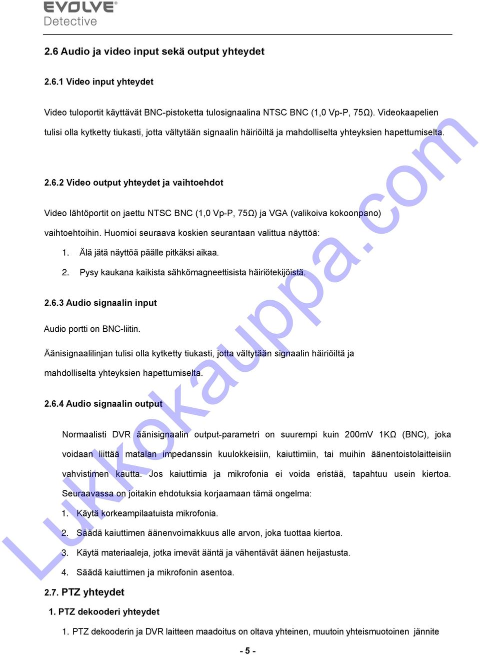 2 Video output yhteydet ja vaihtoehdot Video lähtöportit on jaettu NTSC BNC (1,0 Vp-P, 75Ω) ja VGA (valikoiva kokoonpano) vaihtoehtoihin. Huomioi seuraava koskien seurantaan valittua näyttöä: 1.