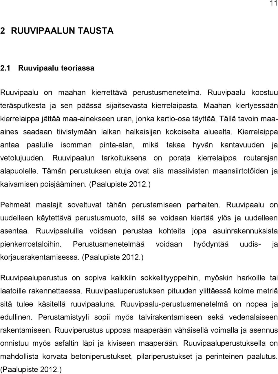 Kierrelaippa antaa paalulle isomman pinta-alan, mikä takaa hyvän kantavuuden ja vetolujuuden. Ruuvipaalun tarkoituksena on porata kierrelaippa routarajan alapuolelle.