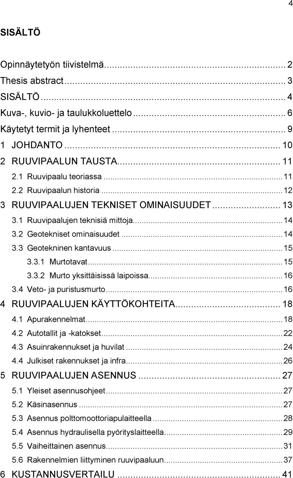 .. 15 3.3.1 Murtotavat... 15 3.3.2 Murto yksittäisissä laipoissa... 16 3.4 Veto- ja puristusmurto... 16 4 RUUVIPAALUJEN KÄYTTÖKOHTEITA... 18 4.1 Apurakennelmat... 18 4.2 Autotallit ja -katokset... 22 4.