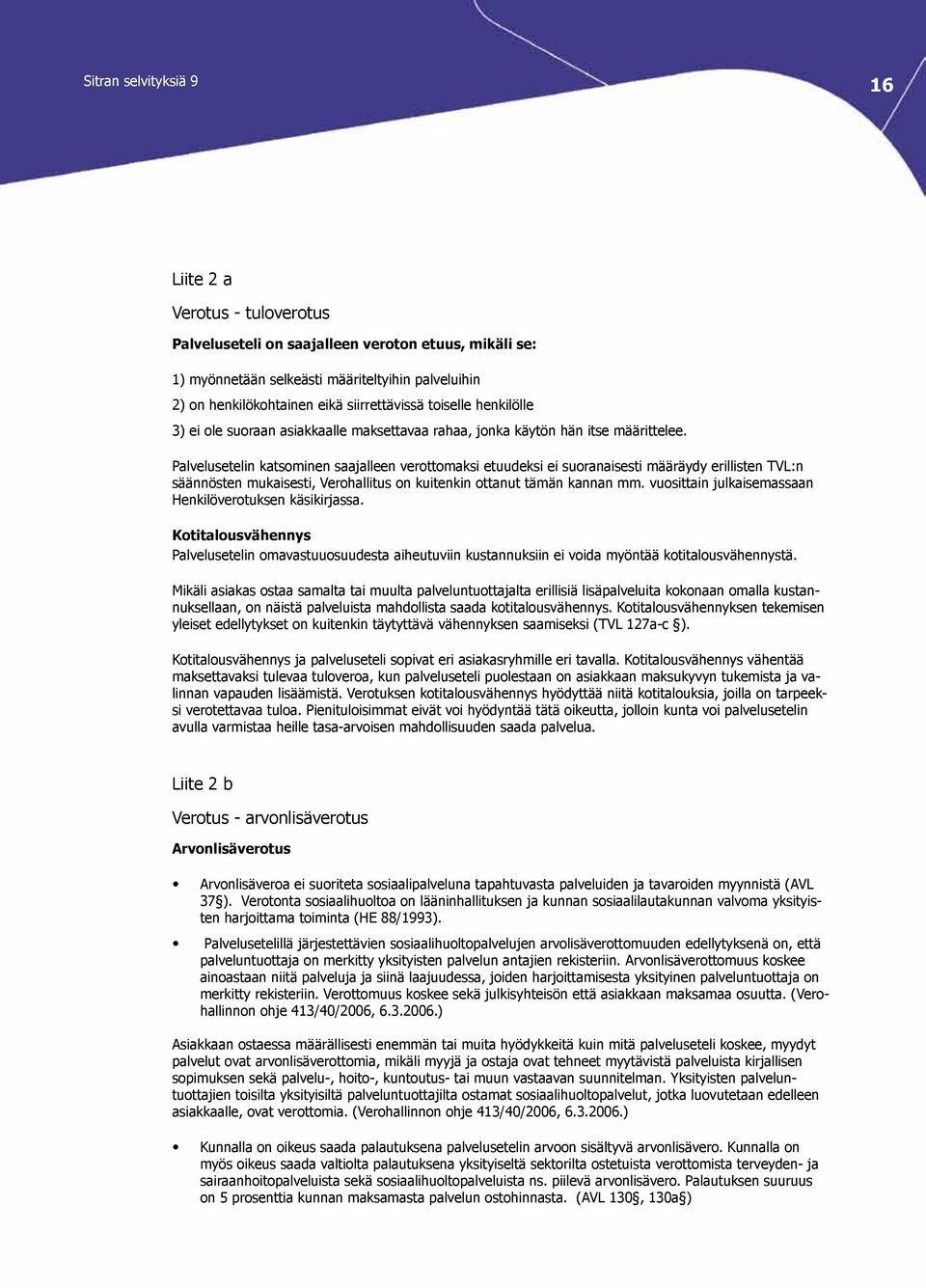 Palvelusetelin katsominen saajalleen verottomaksi etuudeksi ei suoranaisesti määräydy erillisten TVL:n säännösten mukaisesti, Verohallitus on kuitenkin ottanut tämän kannan mm.