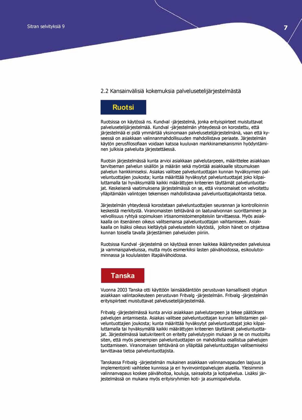 Järjestelmän käytön perusfilosofiaan voidaan katsoa kuuluvan markkinamekanismin hyödyntäminen julkisia palveluita järjestettäessä.