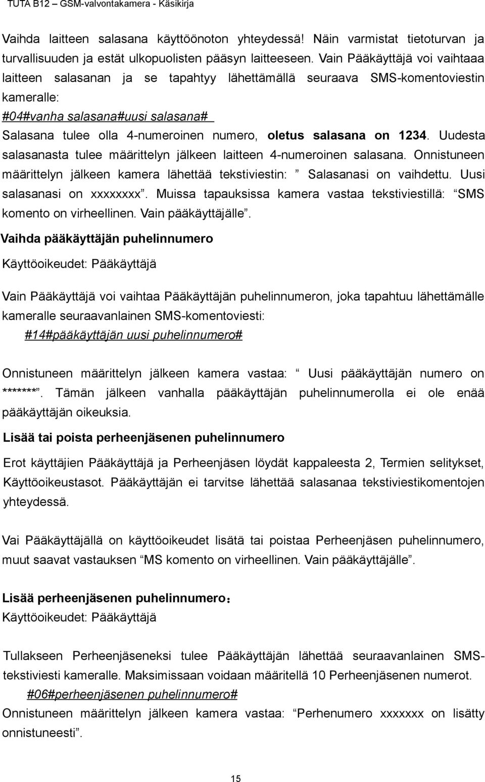 salasana on 1234. Uudesta salasanasta tulee määrittelyn jälkeen laitteen 4-numeroinen salasana. Onnistuneen määrittelyn jälkeen kamera lähettää tekstiviestin: Salasanasi on vaihdettu.