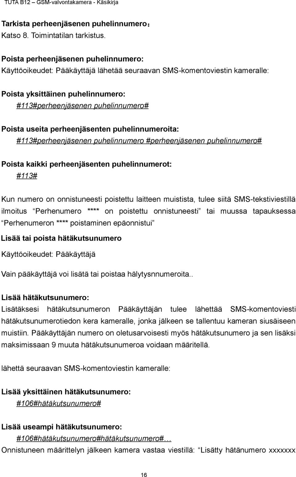 perheenjäsenten puhelinnumeroita: #113#perheenjäsenen puhelinnumero #perheenjäsenen puhelinnumero# Poista kaikki perheenjäsenten puhelinnumerot: #113# Kun numero on onnistuneesti poistettu laitteen