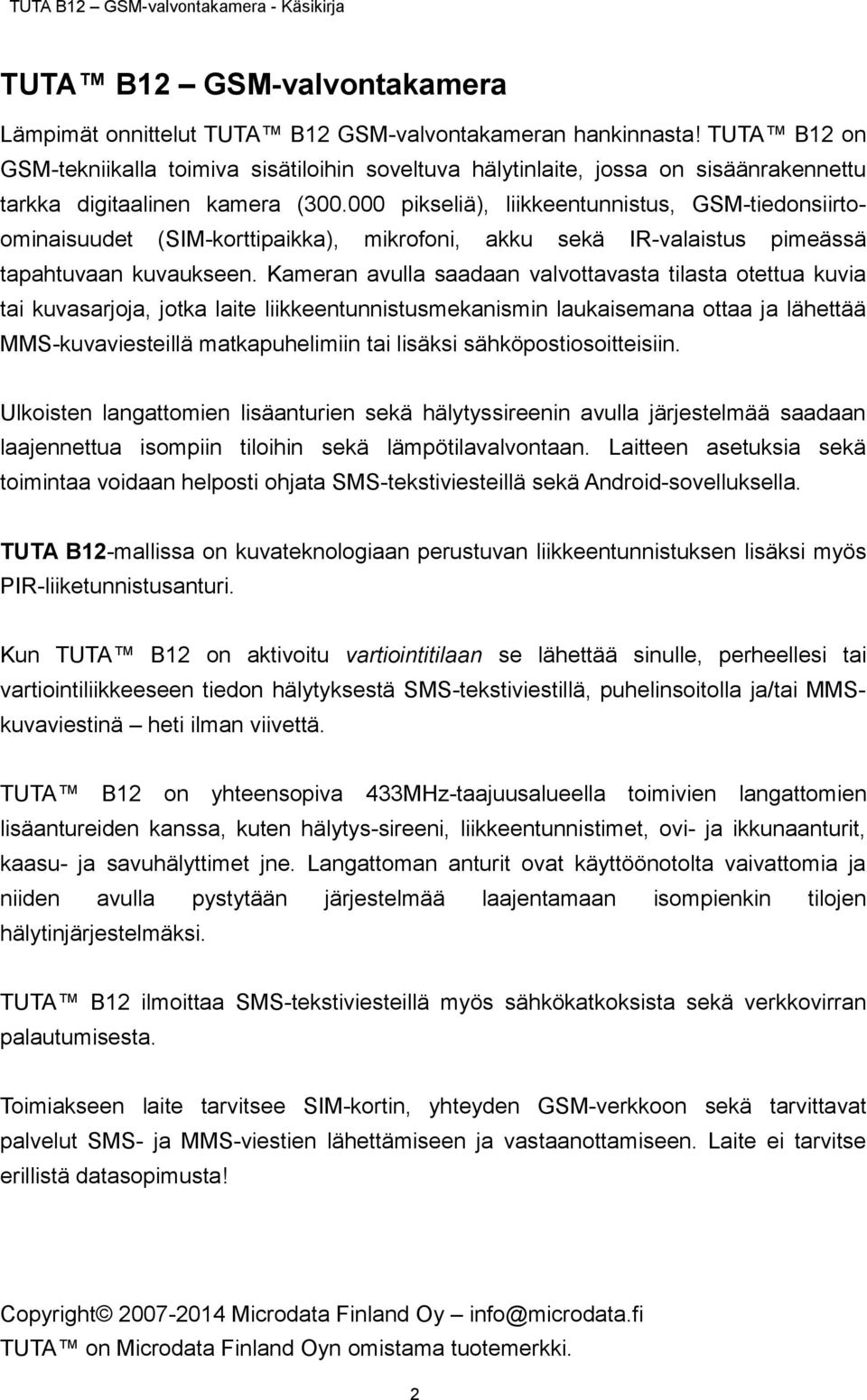 000 pikseliä), liikkeentunnistus, GSM-tiedonsiirtoominaisuudet (SIM-korttipaikka), mikrofoni, akku sekä IR-valaistus pimeässä tapahtuvaan kuvaukseen.