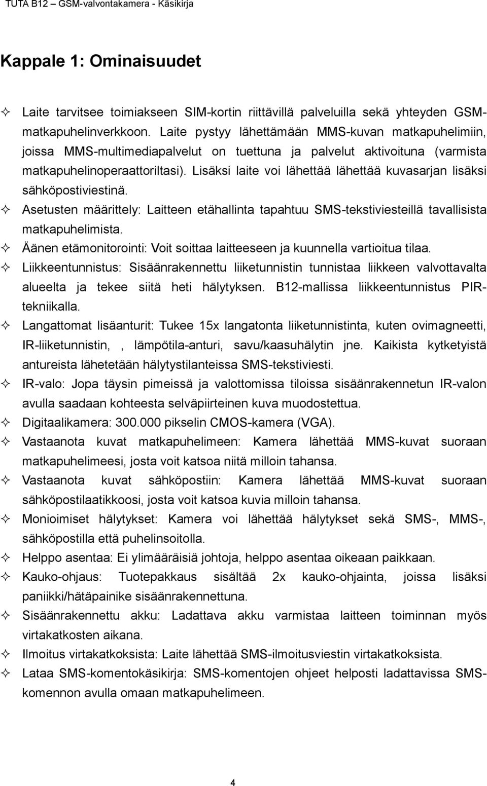 Lisäksi laite voi lähettää lähettää kuvasarjan lisäksi sähköpostiviestinä. Asetusten määrittely: Laitteen etähallinta tapahtuu SMS-tekstiviesteillä tavallisista matkapuhelimista.