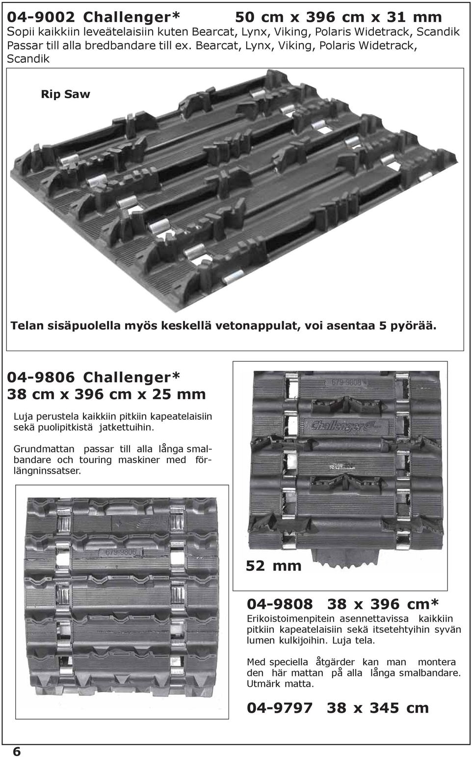 04-9806 Challenger* 38 cm x 396 cm x 25 mm Luja perustela kaikkiin pitkiin kapeatelaisiin sekä puolipitkistä jatkettuihin.